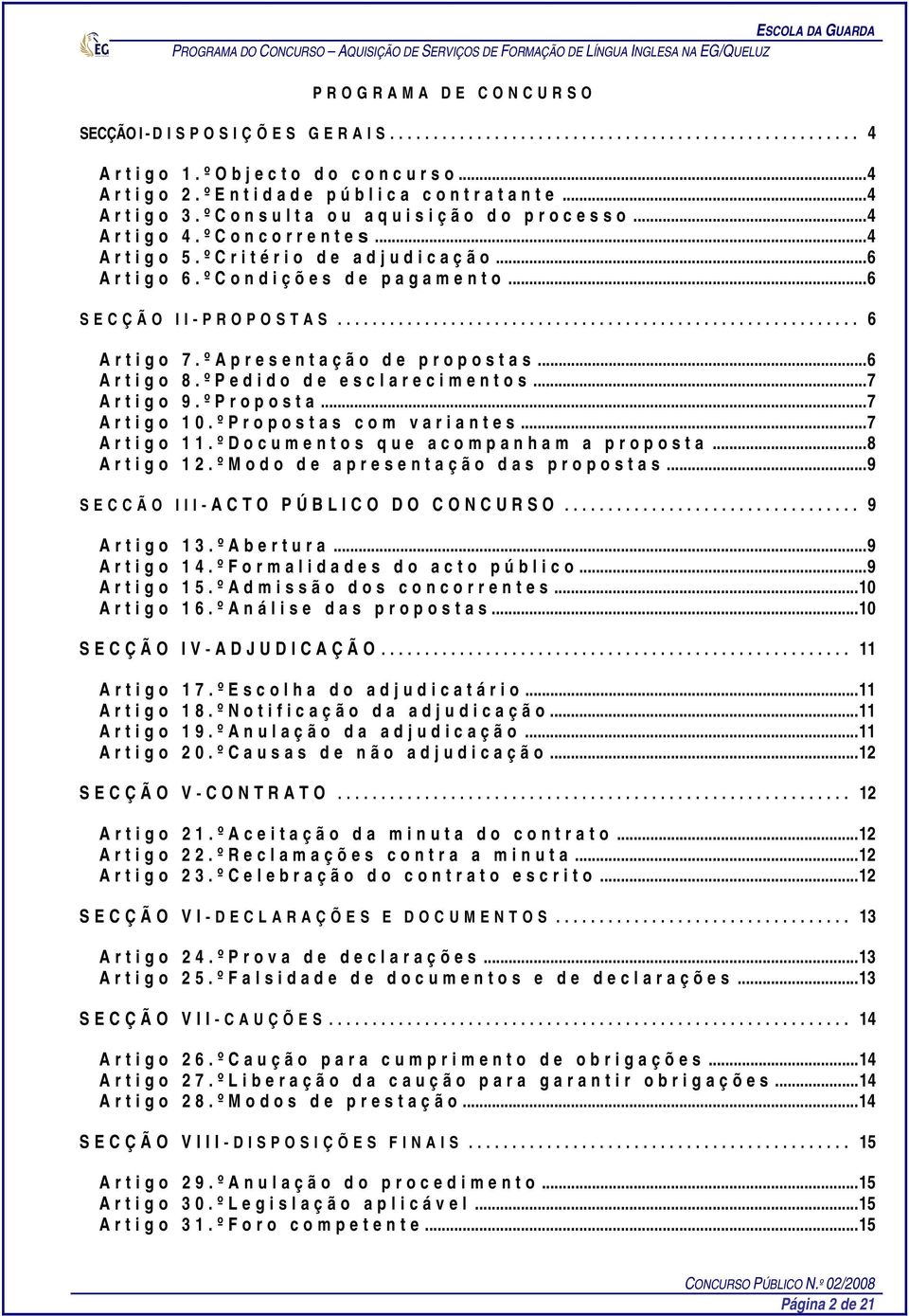 ..4 A r t i g o 5. º C r i t é r i o d e a d j u d i c a ç ã o...6 A r t i g o 6. º C o n d i ç õ e s d e p a g a m e n t o...6 S E C Ç Ã O I I - P R O P O S T A S............................................................ 6 A r t i g o 7.