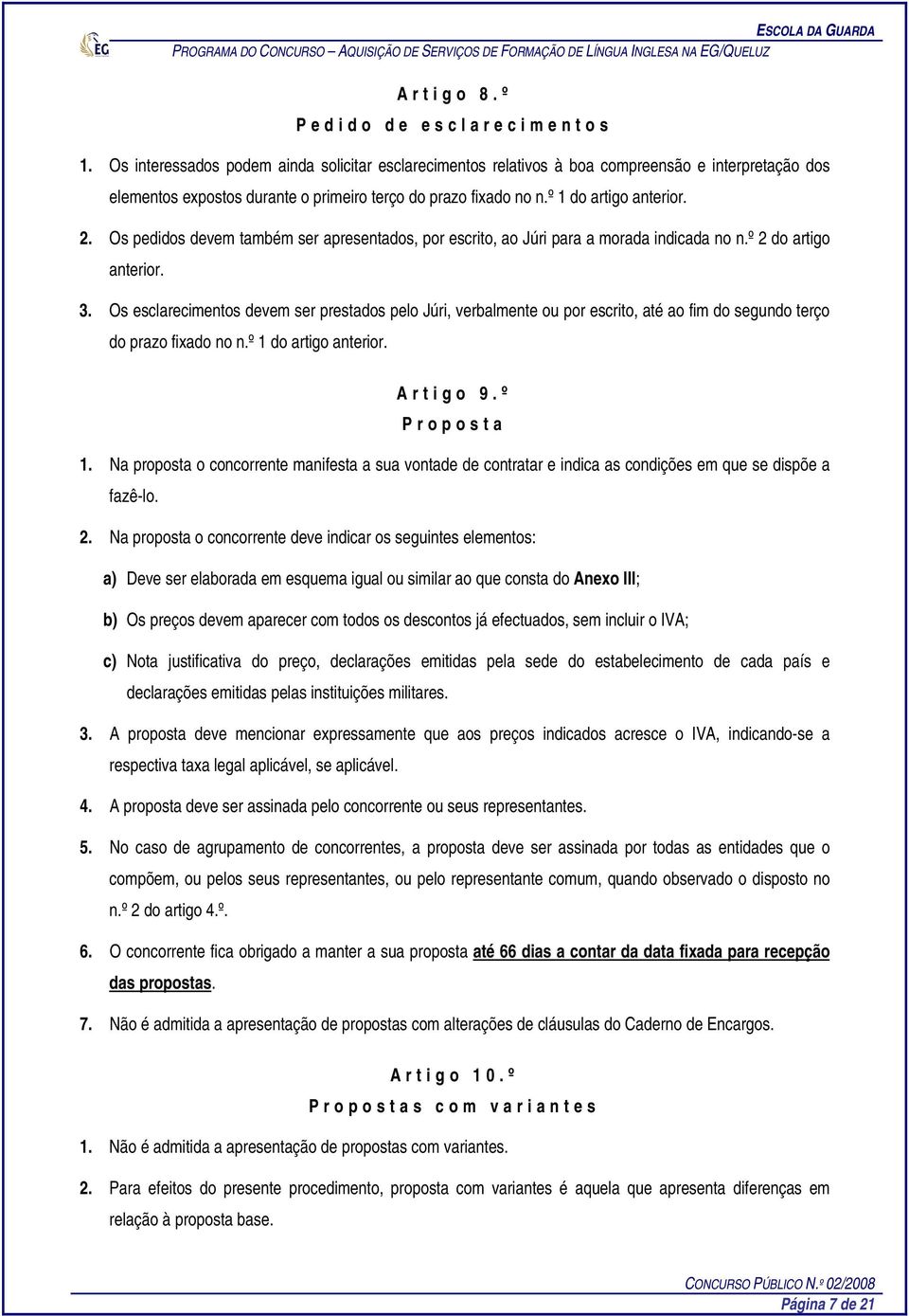 Os pedidos devem também ser apresentados, por escrito, ao Júri para a morada indicada no n.º 2 do artigo anterior. 3.