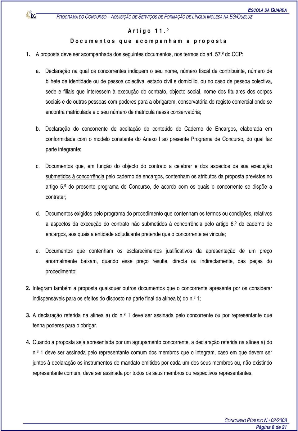 colectiva, sede e filiais que interessem à execução do contrato, objecto social, nome dos titulares dos corpos sociais e de outras pessoas com poderes para a obrigarem, conservatória do registo