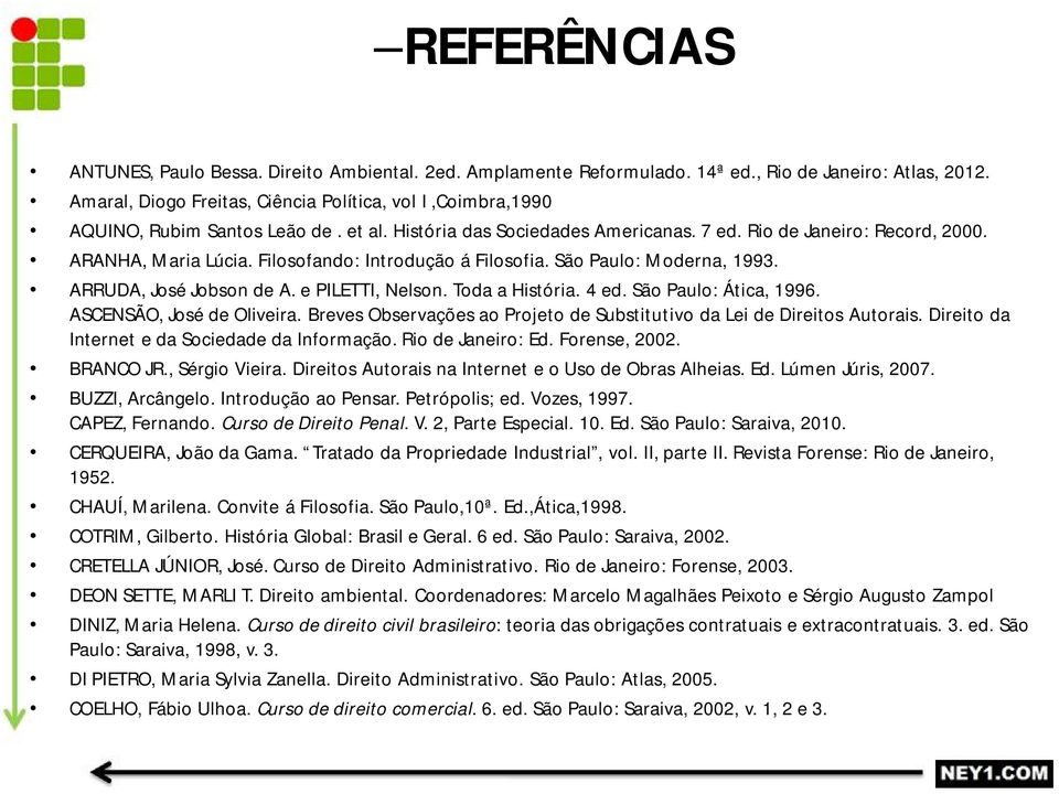 Filosofando: Introdução á Filosofia. São Paulo: Moderna, 1993. ARRUDA, José Jobson de A. e PILETTI, Nelson. Toda a História. 4 ed. São Paulo: Ática, 1996. ASCENSÃO, José de Oliveira.