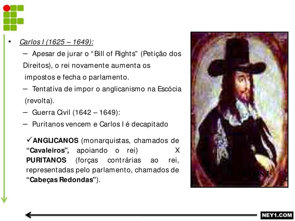 Guerra Civil (1642 1649): Puritanos vencem e Carlos I é decapitado ANGLICANOS (monarquistas, chamados de