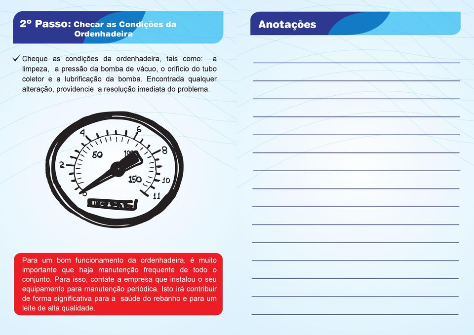 Para um bom funcionamento da ordenhadeira, é muito importante que haja manutenção frequente de todo o conjunto.