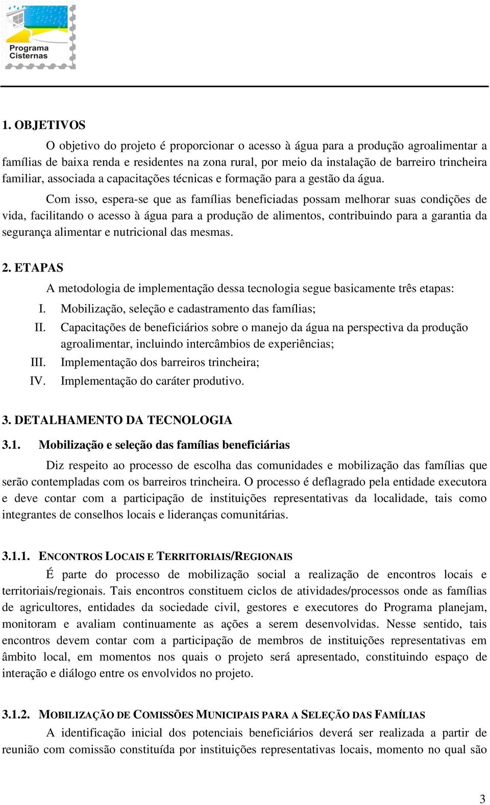 Com isso, espera-se que as famílias beneficiadas possam melhorar suas condições de vida, facilitando o acesso à água para a produção de alimentos, contribuindo para a garantia da segurança alimentar