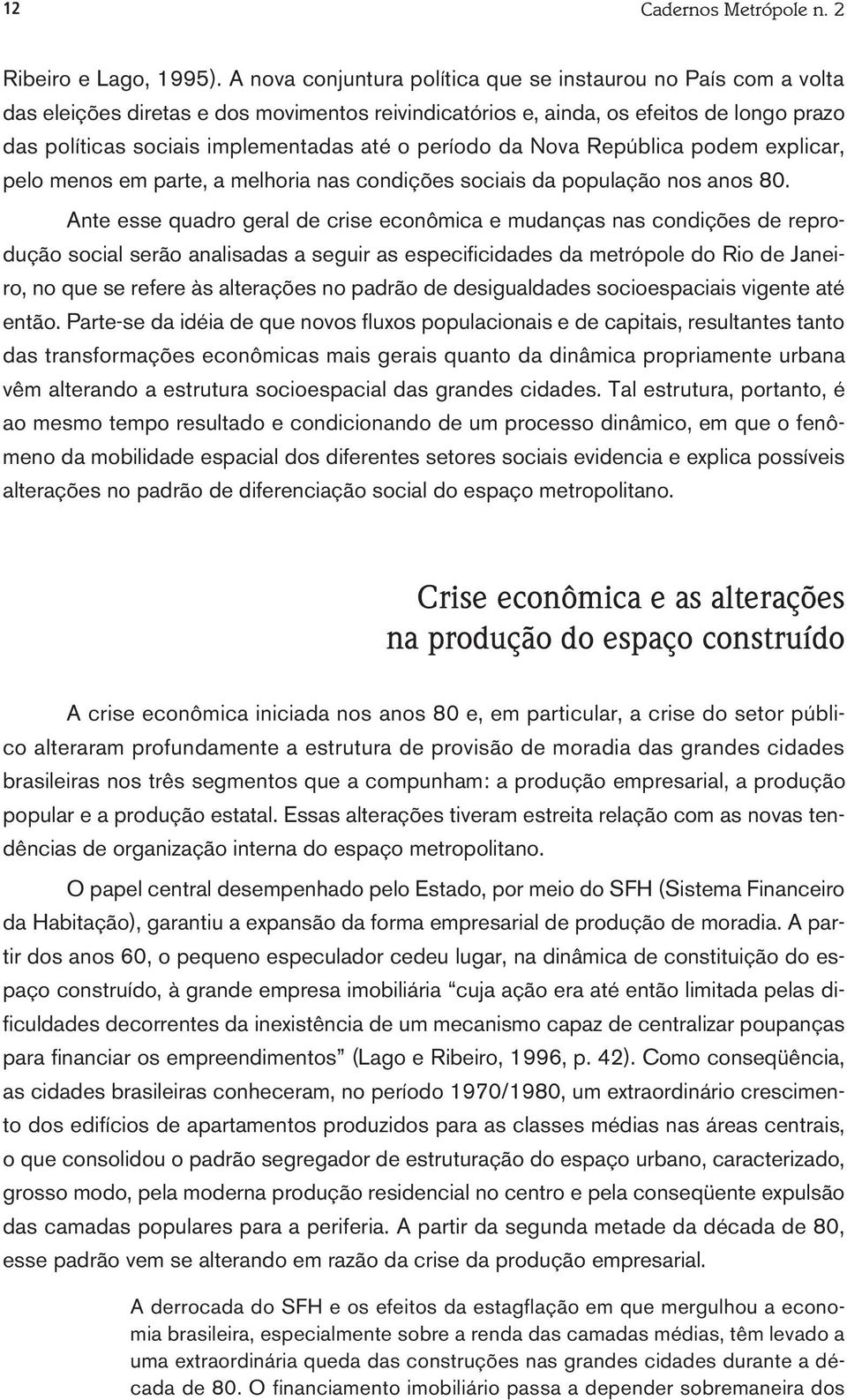 período da Nova República podem explicar, pelo menos em parte, a melhoria nas condições sociais da população nos anos 80.