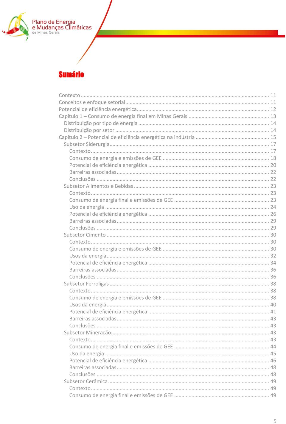 .. 18 Potencial de eficiência energética... 20 Barreiras associadas... 22 Conclusões... 22 Subsetor Alimentos e Bebidas... 23 Contexto... 23 Consumo de energia final e emissões de GEE.