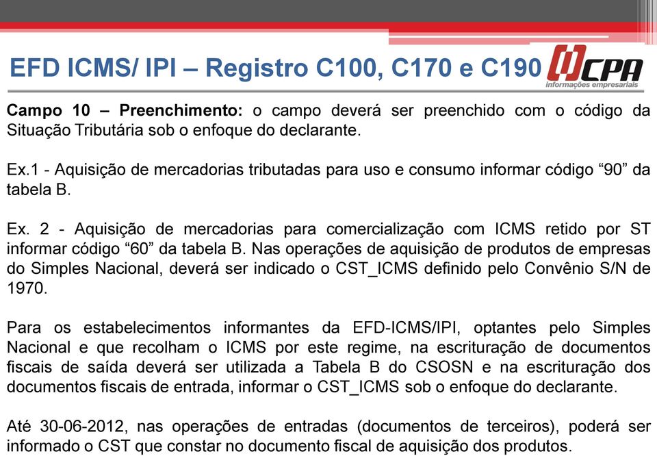 Nas operações de aquisição de produtos de empresas do Simples Nacional, deverá ser indicado o CST_ICMS definido pelo Convênio S/N de 1970.