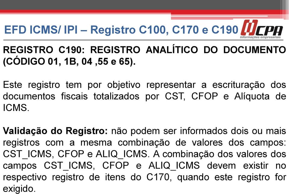 ICMS. Validação do Registro: não podem ser informados dois ou mais registros com a mesma combinação de valores dos campos: