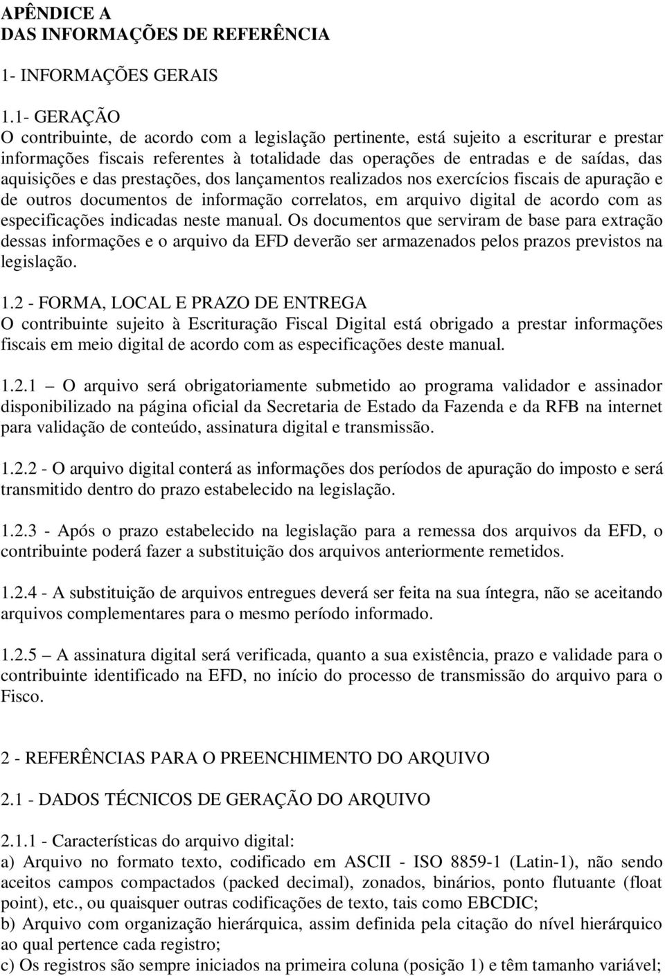 e das prestações, dos lançamentos realizados nos exercícios fiscais de apuração e de outros documentos de informação correlatos, em arquivo digital de acordo com as especificações indicadas neste