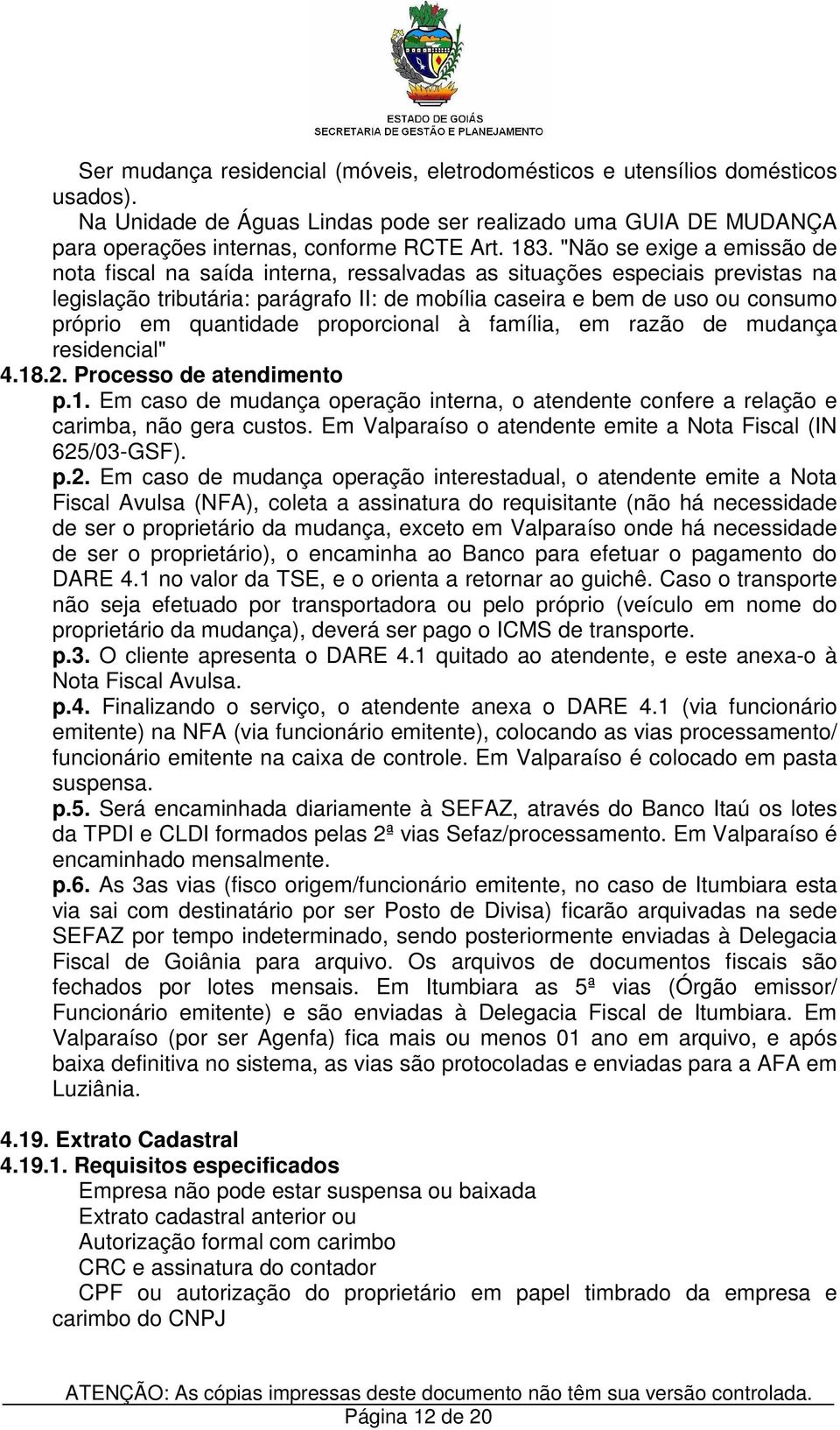 quantidade proporcional à família, em razão de mudança residencial" 4.18.2. Processo de atendimento p.1. Em caso de mudança operação interna, o atendente confere a relação e carimba, não gera custos.