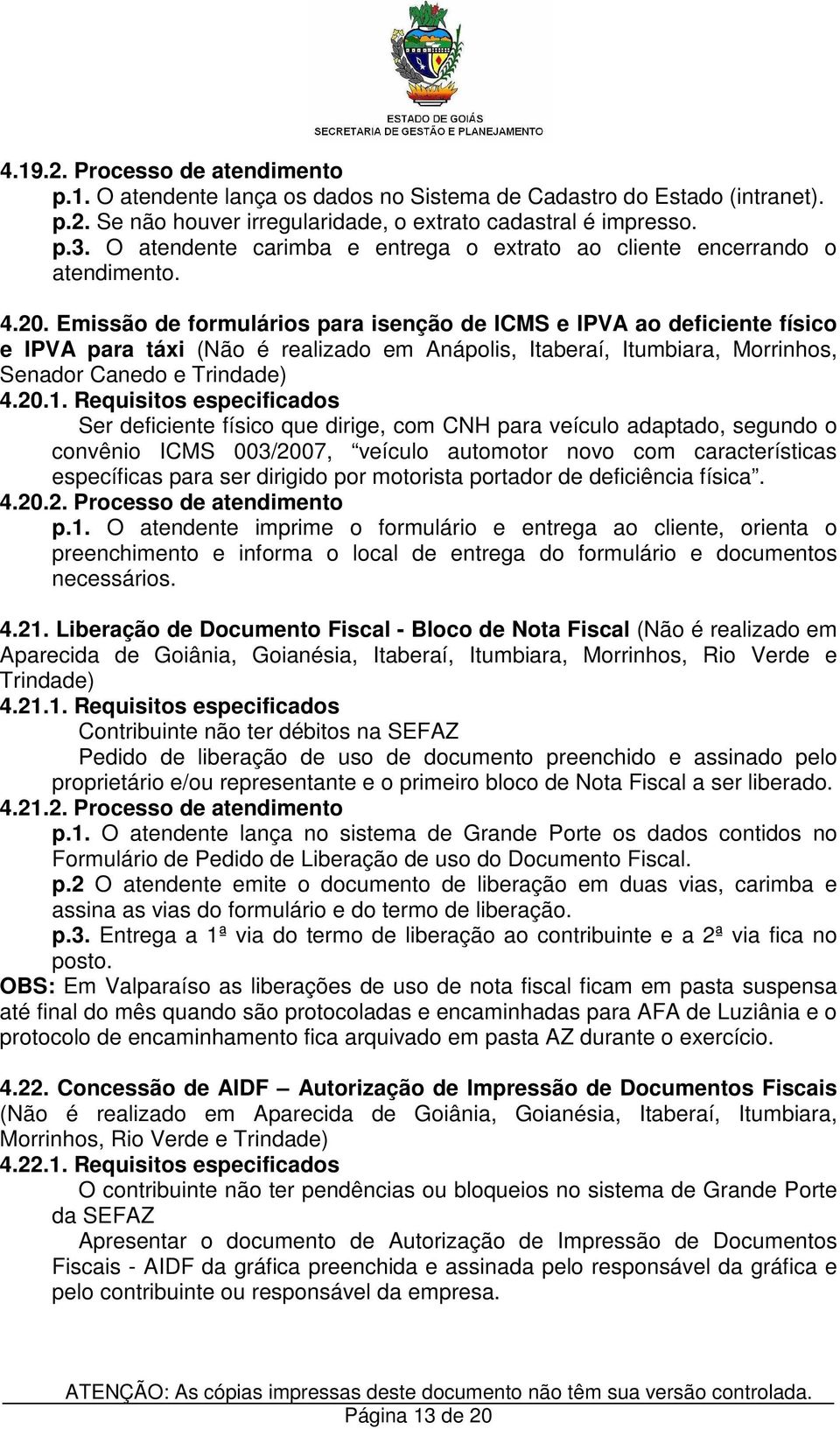 Emissão de formulários para isenção de ICMS e IPVA ao deficiente físico e IPVA para táxi (Não é realizado em Anápolis, Itaberaí, Itumbiara, Morrinhos, Senador Canedo e Trindade) 4.20.1.