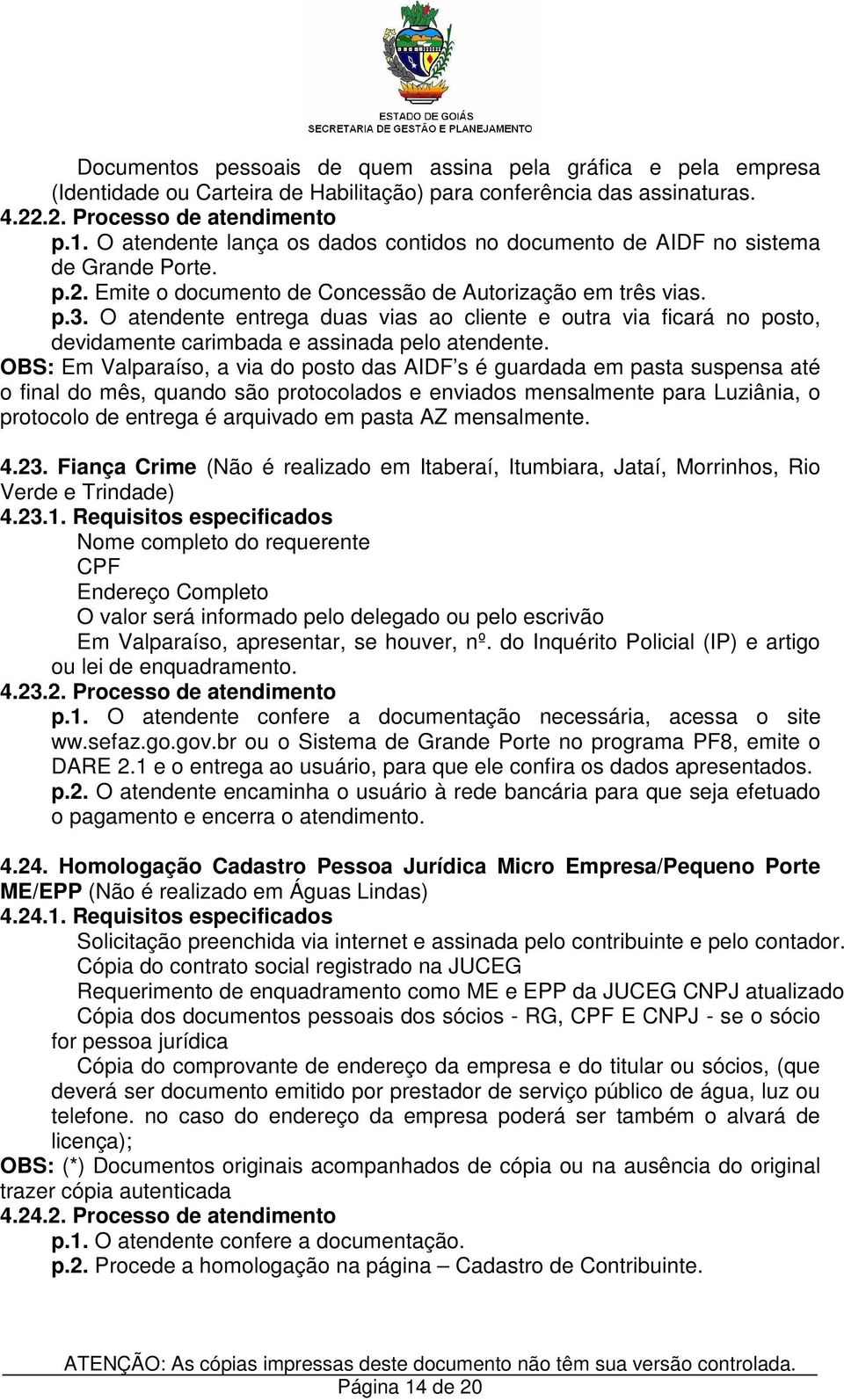 O atendente entrega duas vias ao cliente e outra via ficará no posto, devidamente carimbada e assinada pelo atendente.