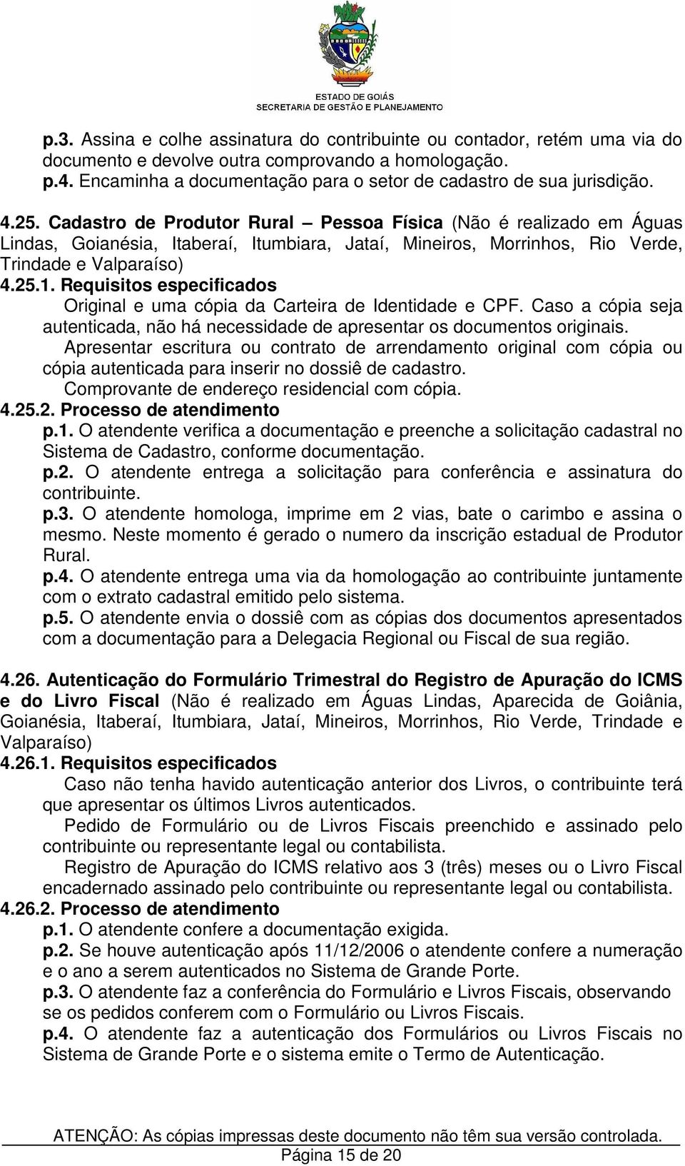 Cadastro de Produtor Rural Pessoa Física (Não é realizado em Águas Lindas, Goianésia, Itaberaí, Itumbiara, Jataí, Mineiros, Morrinhos, Rio Verde, Trindade e Valparaíso) 4.25.1.