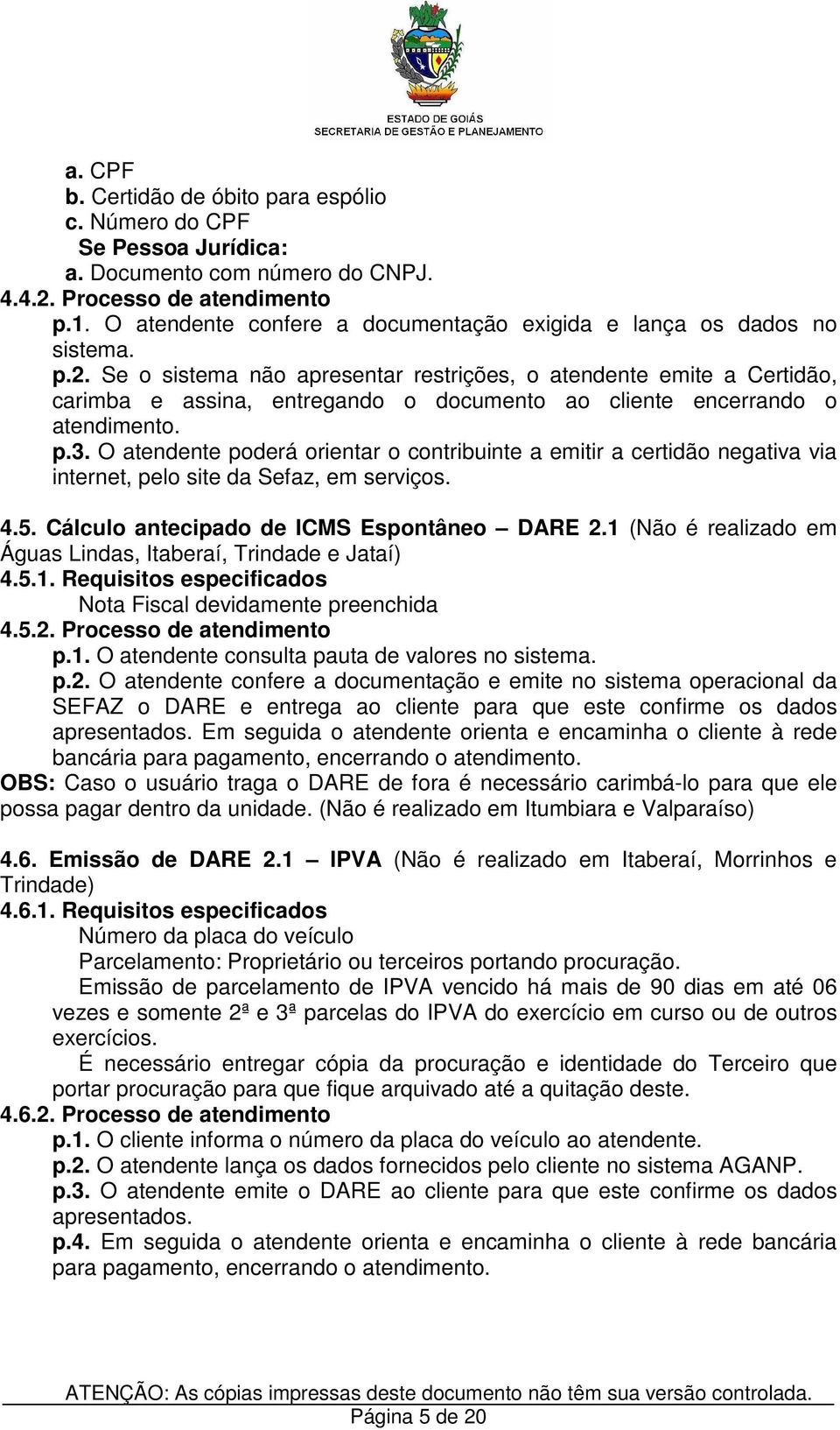 Se o sistema não apresentar restrições, o atendente emite a Certidão, carimba e assina, entregando o documento ao cliente encerrando o atendimento. p.3.