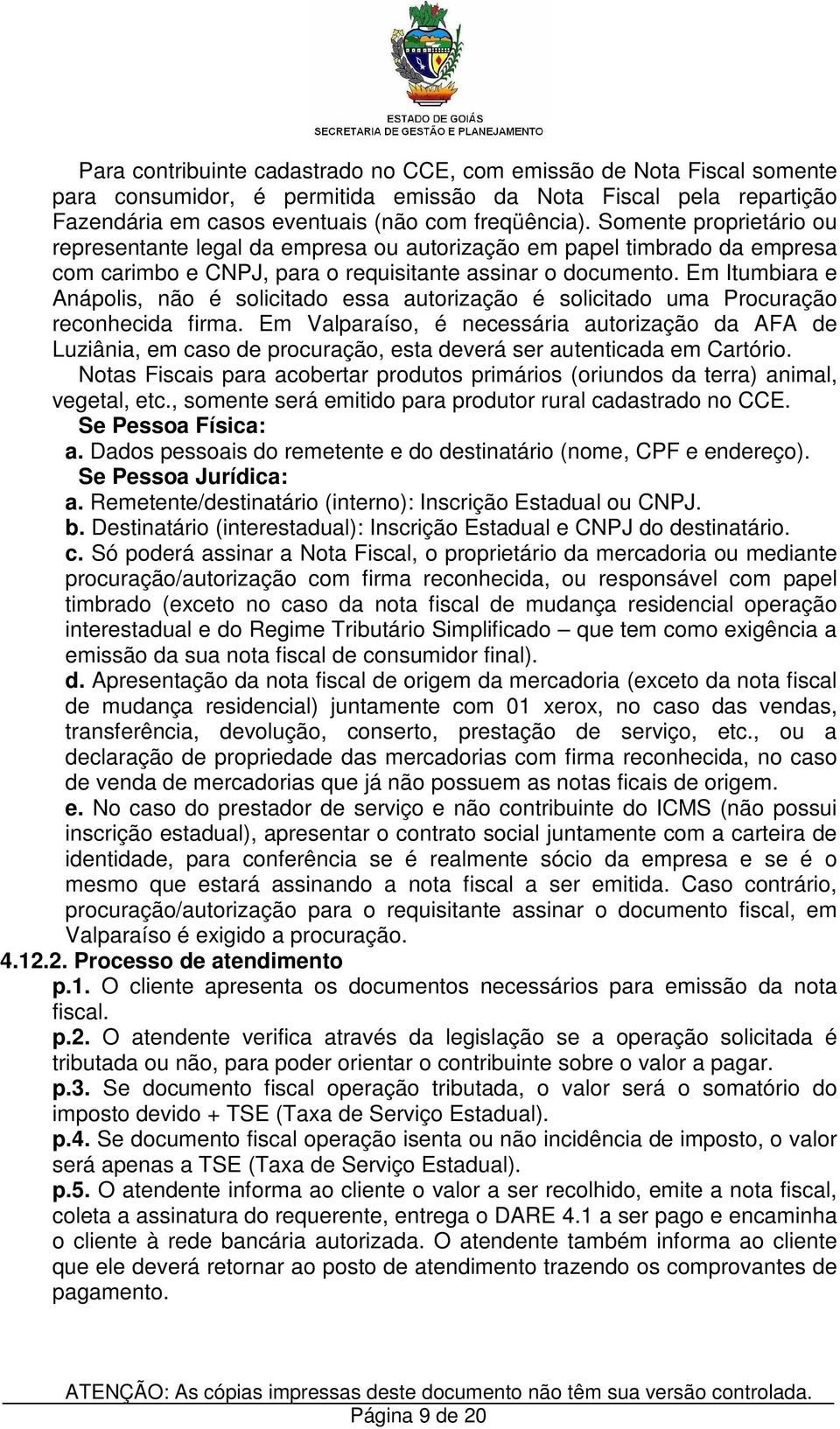 Em Itumbiara e Anápolis, não é solicitado essa autorização é solicitado uma Procuração reconhecida firma.