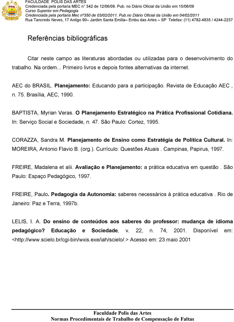 In: Serviço Social e Sociedade, n. 47. São Paulo: Cortez, 1995. CORAZZA, Sandra M. Planejamento de Ensino como Estratégia de Política Cultural. In: MOREIRA, Antonio Flavio B. (org.).