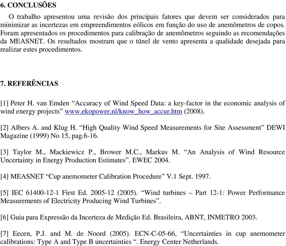Os resultados mostram que o túnel de vento apresenta a qualidade desejada para realizar estes procedimentos. 7. REFERÊNCIAS [1] Peter H.