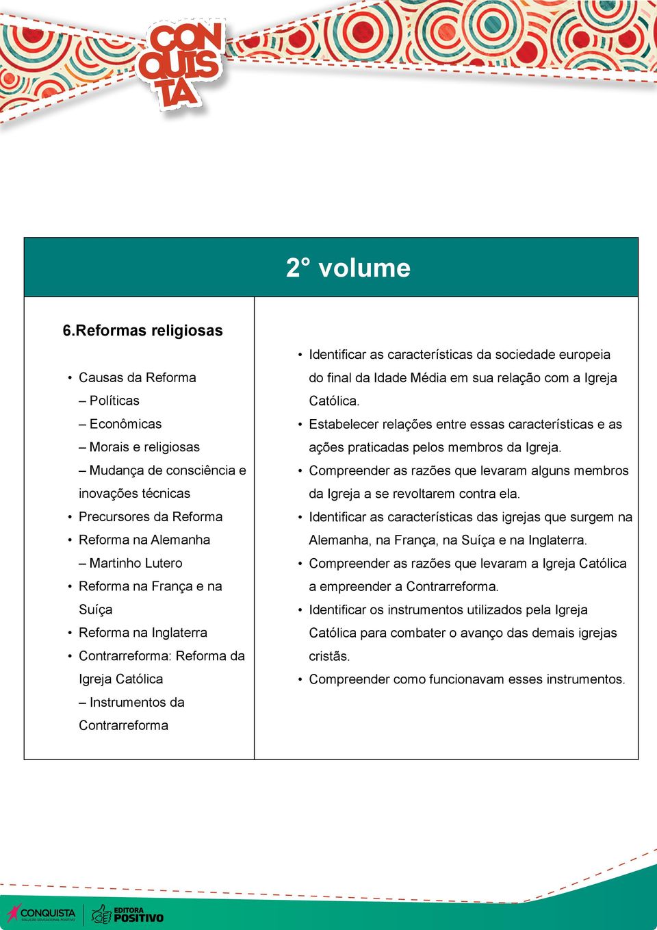 e na Suíça Reforma na Inglaterra Contrarreforma: Reforma da Igreja Católica Instrumentos da Contrarreforma Identificar as características da sociedade europeia do final da Idade Média em sua relação