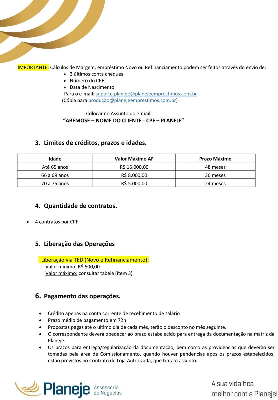 Idade Valor Máximo AF Prazo Máximo Até 65 anos R$ 15.000,00 48 meses 66 a 69 anos R$ 8.000,00 36 meses 70 a 75 anos R$ 5.000,00 24 meses 4. Quantidade de contratos. 4 contratos por CPF 5.