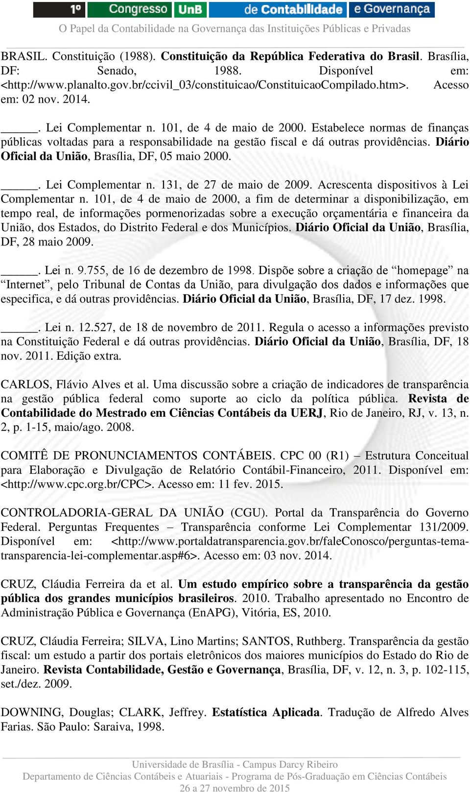 Diário Oficial da União, Brasília, DF, 05 maio 2000.. Lei Complementar n. 131, de 27 de maio de 2009. Acrescenta dispositivos à Lei Complementar n.