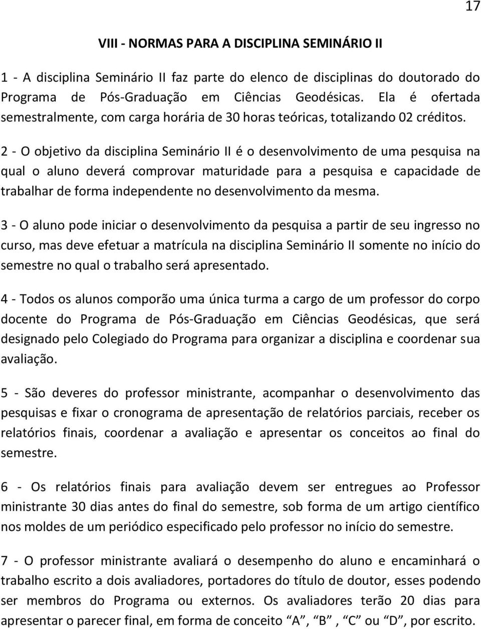 2 - O objetivo da disciplina Seminário II é o desenvolvimento de uma pesquisa na qual o aluno deverá comprovar maturidade para a pesquisa e capacidade de trabalhar de forma independente no