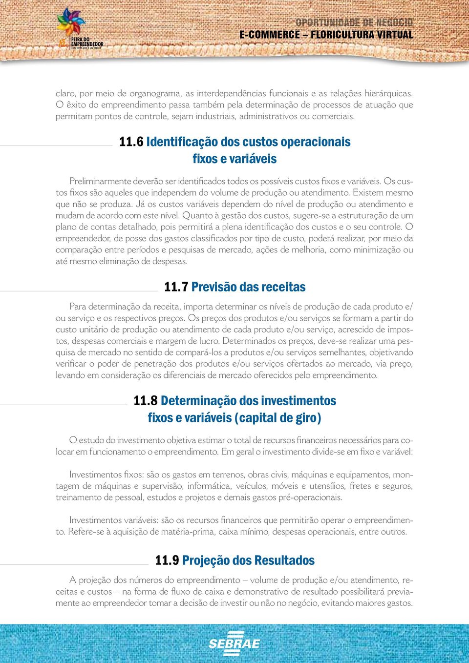 6 Identificação dos custos operacionais fixos e variáveis Preliminarmente deverão ser identificados todos os possíveis custos fixos e variáveis.