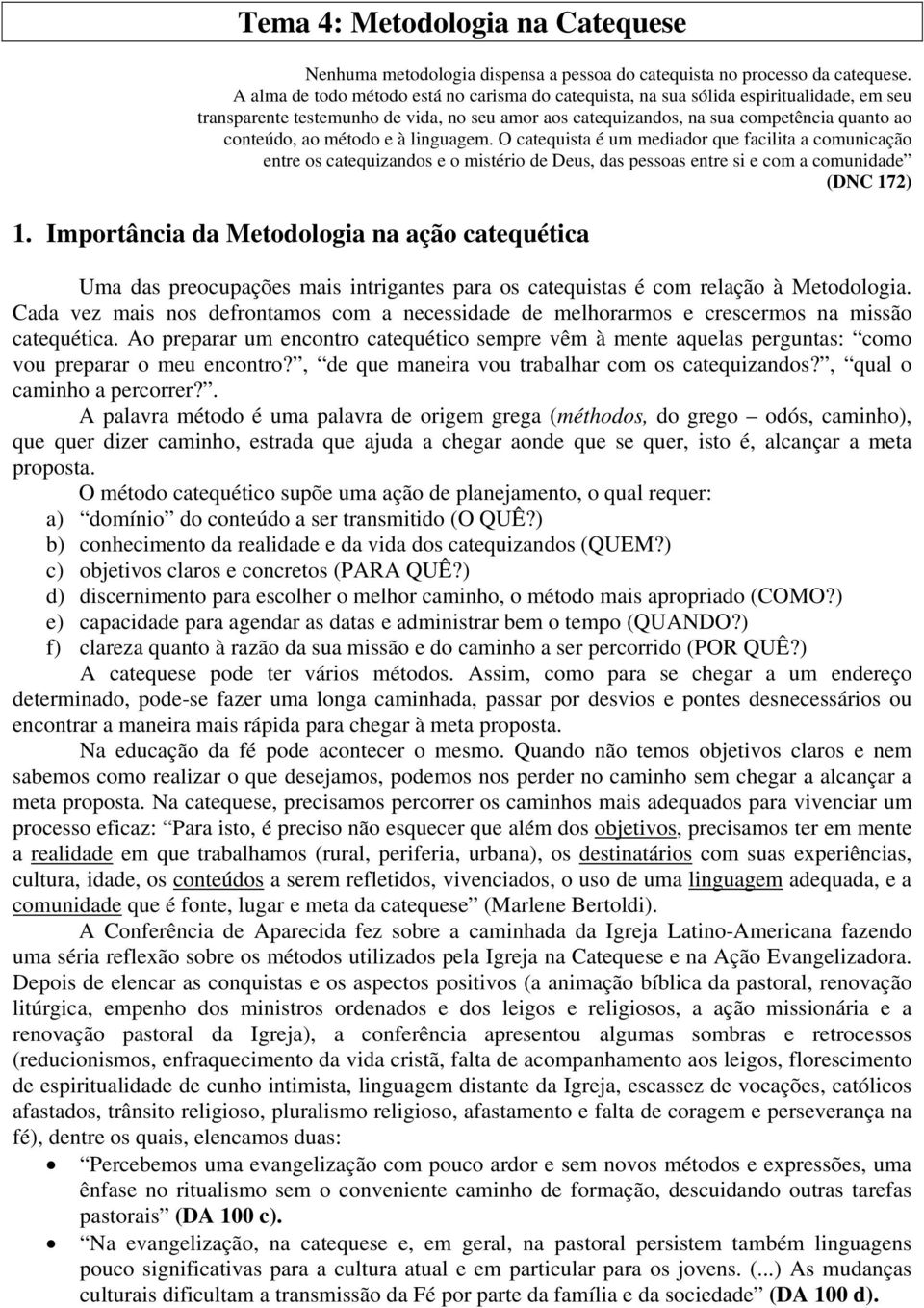 método e à linguagem. O catequista é um mediador que facilita a comunicação entre os catequizandos e o mistério de Deus, das pessoas entre si e com a comunidade (DNC 172) 1.