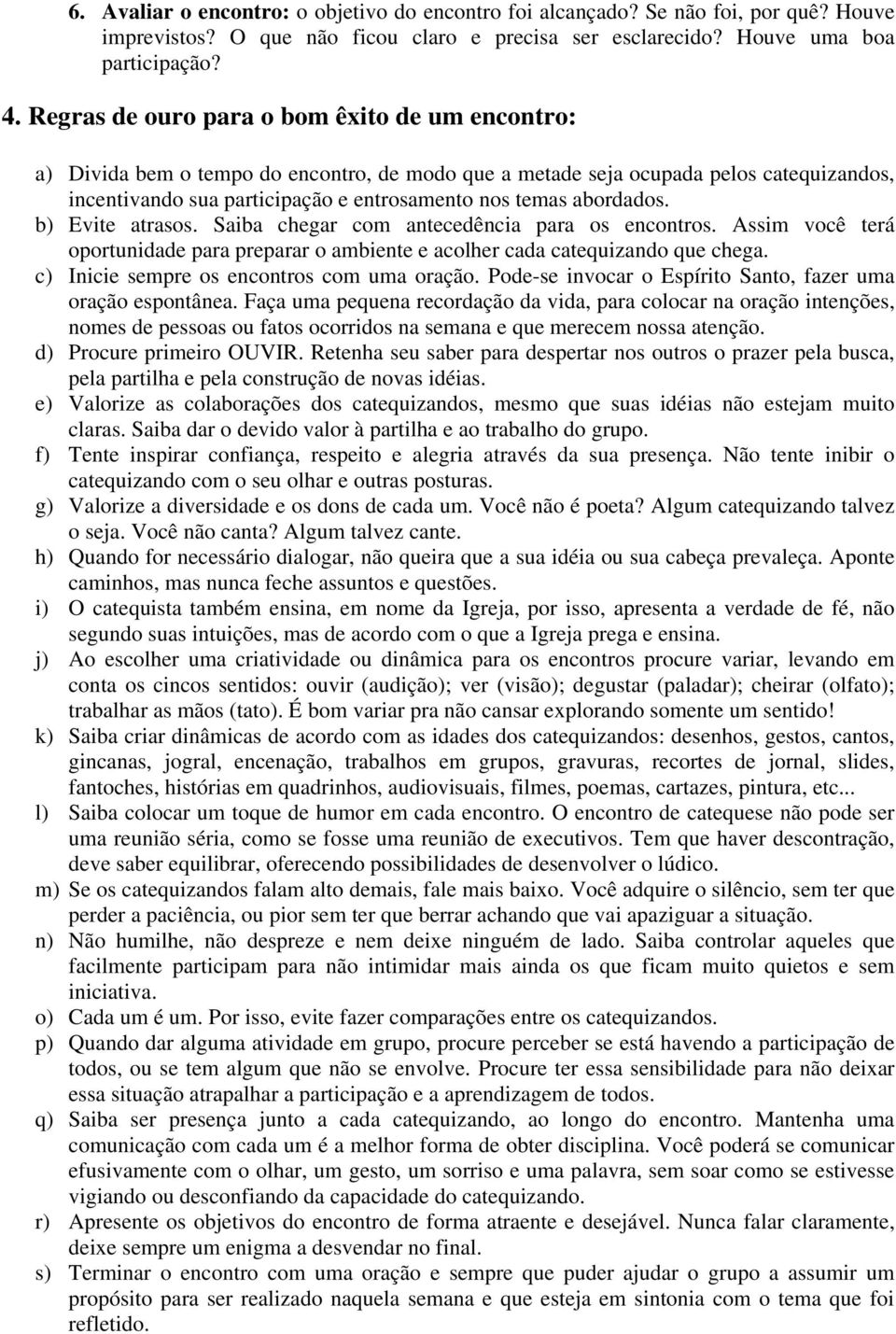 abordados. b) Evite atrasos. Saiba chegar com antecedência para os encontros. Assim você terá oportunidade para preparar o ambiente e acolher cada catequizando que chega.