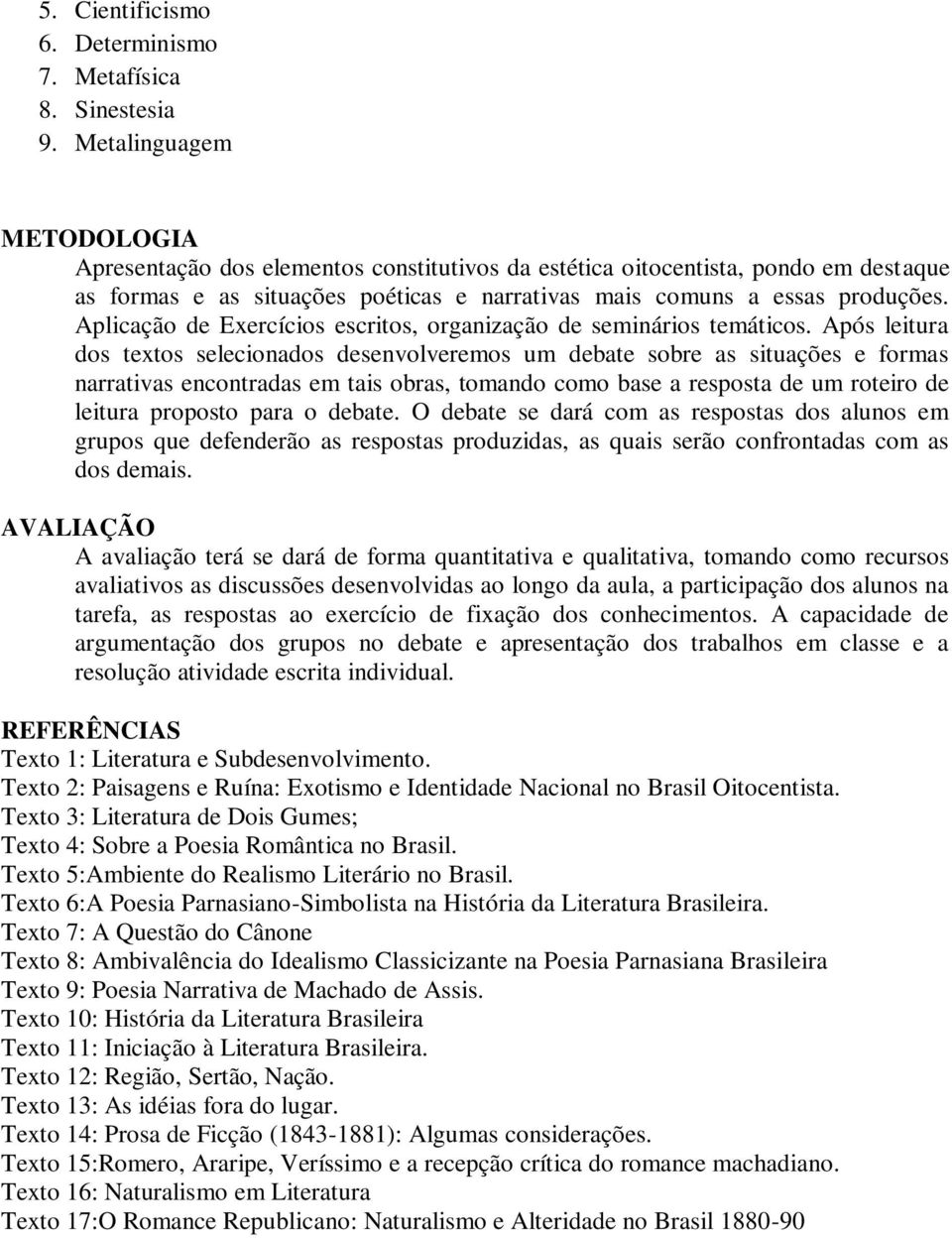 Aplicação de Exercícios escritos, organização de seminários temáticos.