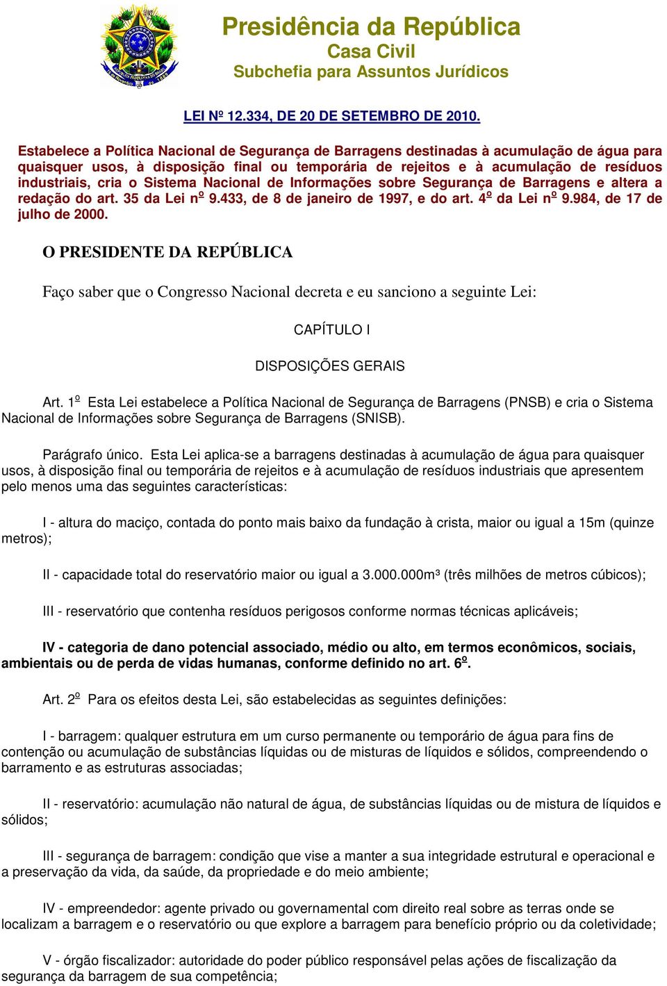 o Sistema Nacional de Informações sobre Segurança de Barragens e altera a redação do art. 35 da Lei n o 9.433, de 8 de janeiro de 1997, e do art. 4 o da Lei n o 9.984, de 17 de julho de 2000.