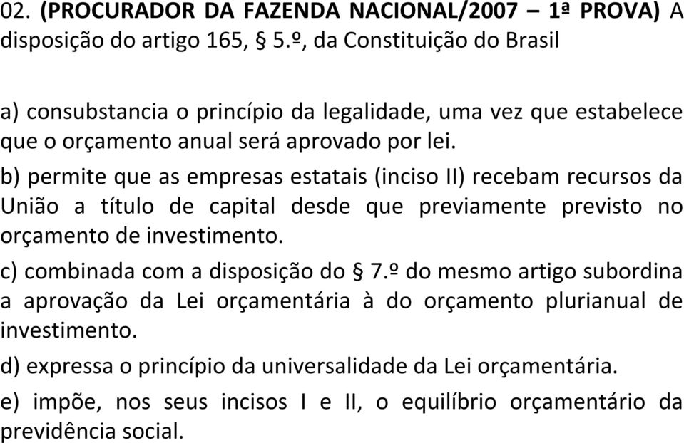 b) permite que as empresas estatais (inciso II) recebam recursos da União a título de capital desde que previamente previsto no orçamento de investimento.