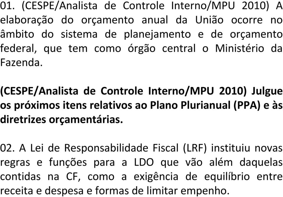 (CESPE/Analista de Controle Interno/MPU 2010) Julgue os próximos itens relativos ao Plano Plurianual (PPA) e às diretrizes orçamentárias.