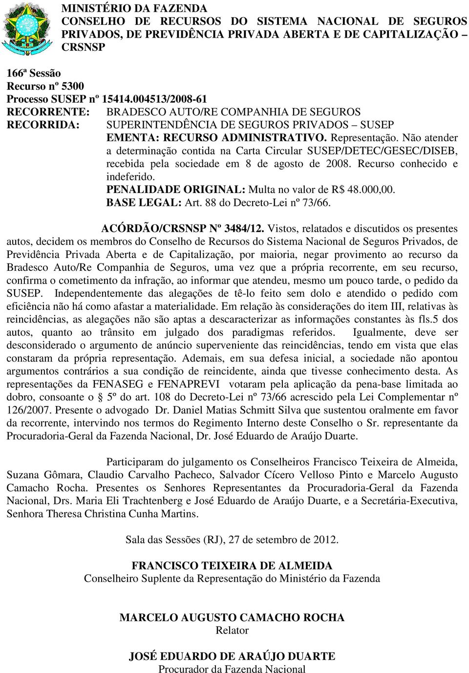 PENALIDADE ORIGINAL: Multa no valor de R$ 48.000,00. BASE LEGAL: Art. 88 do Decreto-Lei nº 73/66. ACÓRDÃO/ Nº 3484/12.