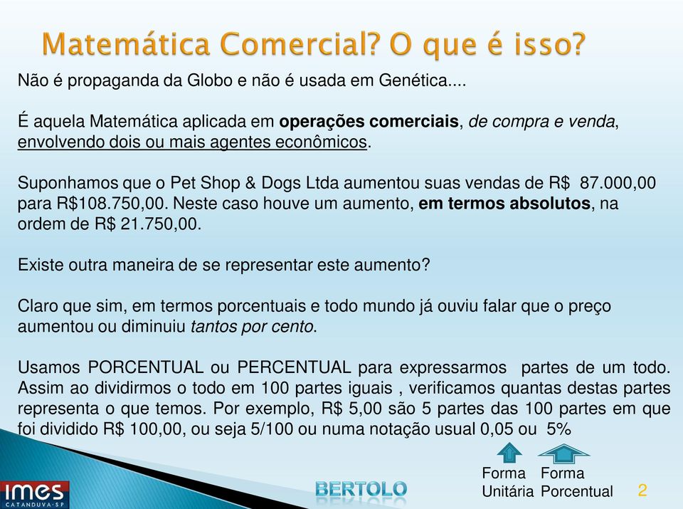 Claro que sim, em termos porcentuais e todo mundo já ouviu falar que o preço aumentou ou diminuiu tantos por cento. Usamos PORCENTUAL ou PERCENTUAL para expressarmos partes de um todo.