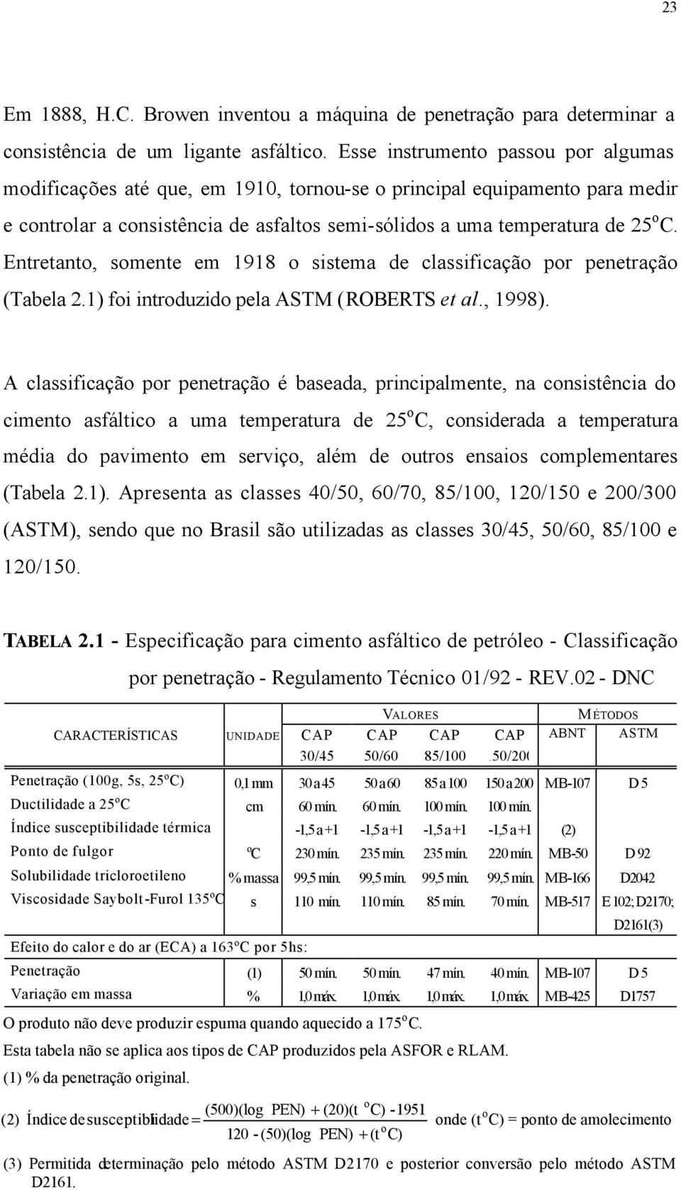 Entretanto, somente em 1918 o sistema de classificação por penetração (Tabela 2.1) foi introduzido pela ASTM (ROBERTS et al., 1998).