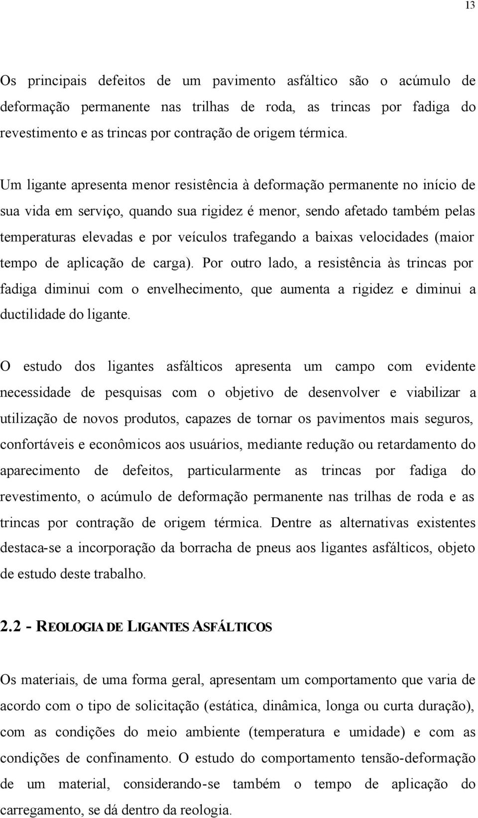 a baixas velocidades (maior tempo de aplicação de carga). Por outro lado, a resistência às trincas por fadiga diminui com o envelhecimento, que aumenta a rigidez e diminui a ductilidade do ligante.