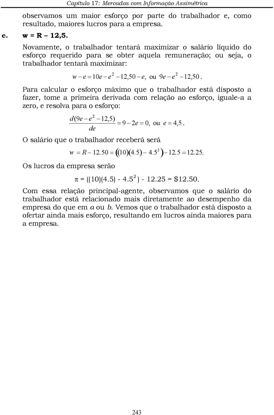 Para calcular o esforço máximo que o trabalhador está disposto a fazer, tome a primeira derivada com relação ao esforço, iguale-a a zero, e resolva para o esforço: d(9e e 1,5) = 9 e = 0, ou e = 4,5.