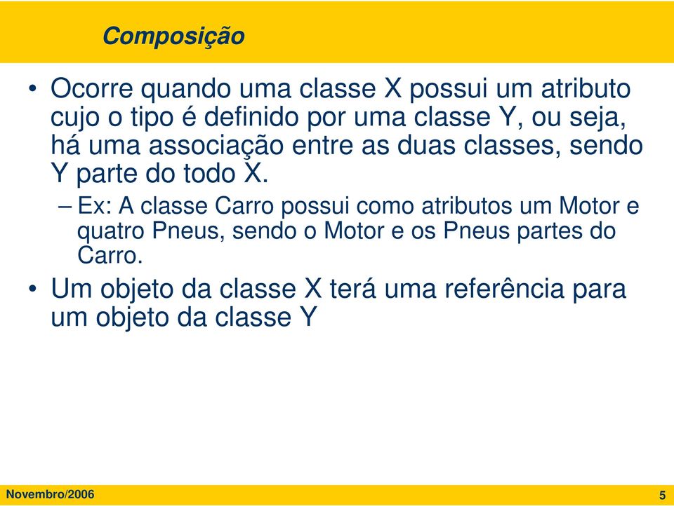 Ex: A classe Carro possui como atributos um Motor e quatro Pneus, sendo o Motor e os Pneus
