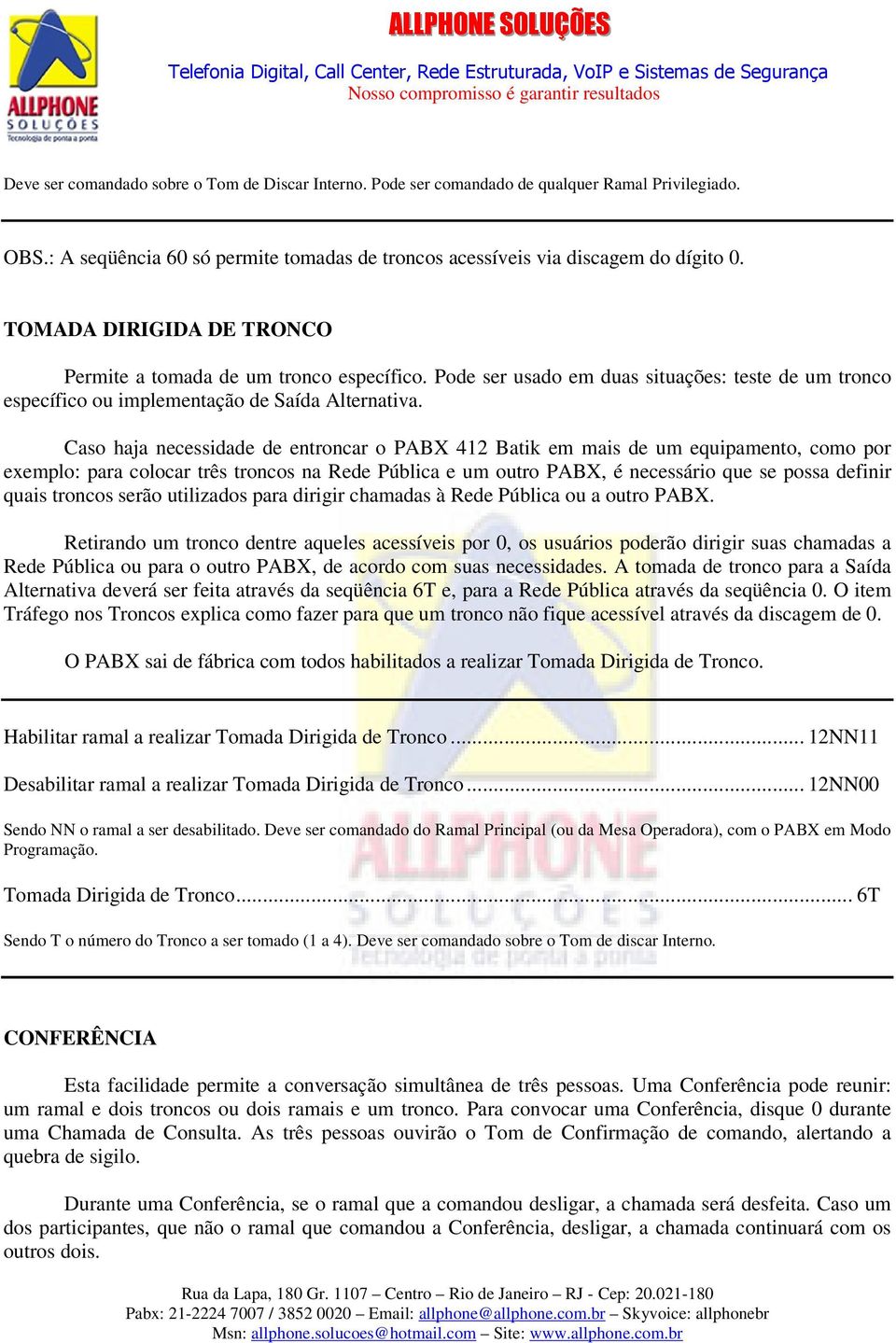 Caso haja necessidade de entroncar o PABX 412 Batik em mais de um equipamento, como por exemplo: para colocar três troncos na Rede Pública e um outro PABX, é necessário que se possa definir quais