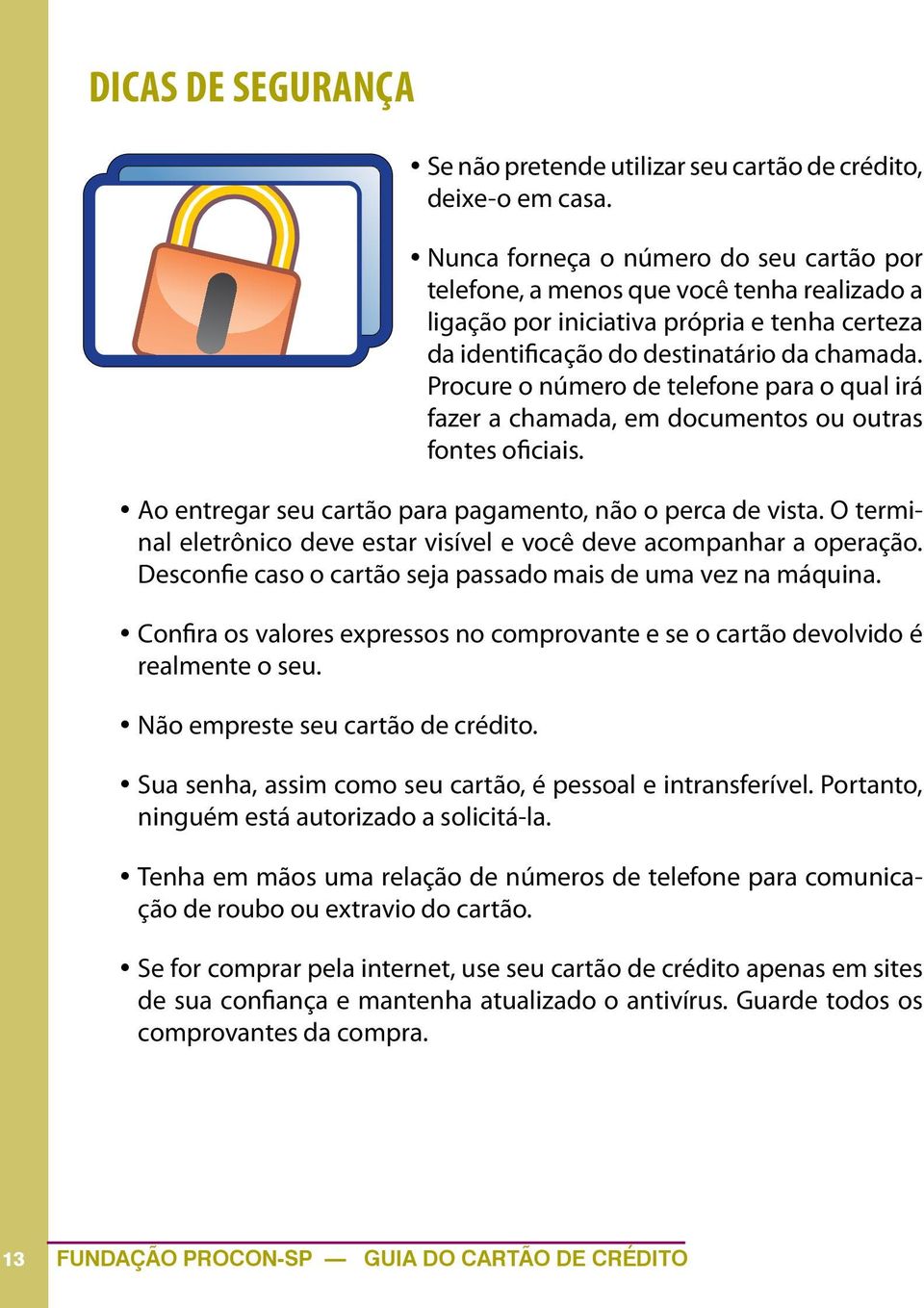 Procure o número de telefone para o qual irá fazer a chamada, em documentos ou outras fontes oficiais. Ao entregar seu cartão para pagamento, não o perca de vista.