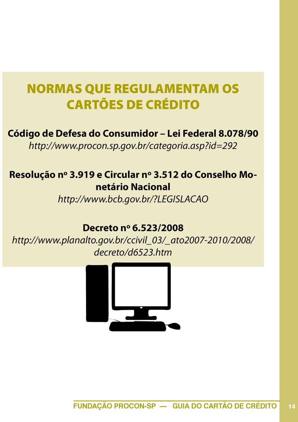 512 do Conselho Monetário Nacional http://www.bcb.gov.br/?legislacao Decreto nº 6.