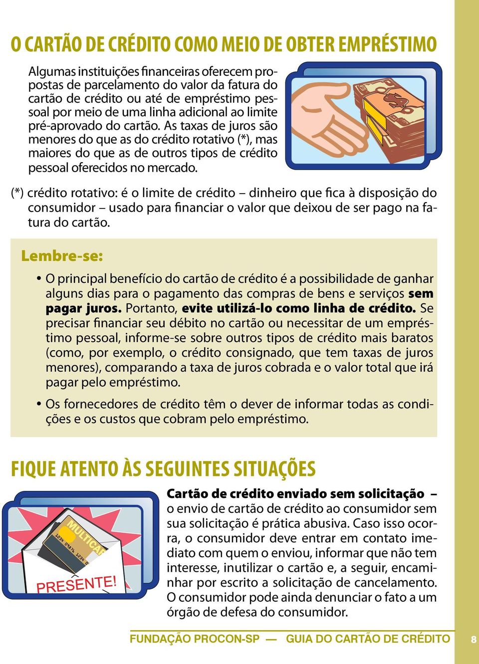 (*) crédito rotativo: é o limite de crédito dinheiro que fica à disposição do consumidor usado para financiar o valor que deixou de ser pago na fatura do cartão.