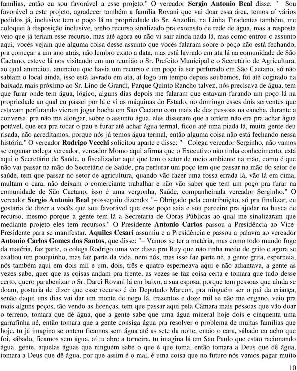 Sr. Anzolin, na Linha Tiradentes também, me coloquei à disposição inclusive, tenho recurso sinalizado pra extensão de rede de água, mas a resposta veio que já teriam esse recurso, mas até agora eu