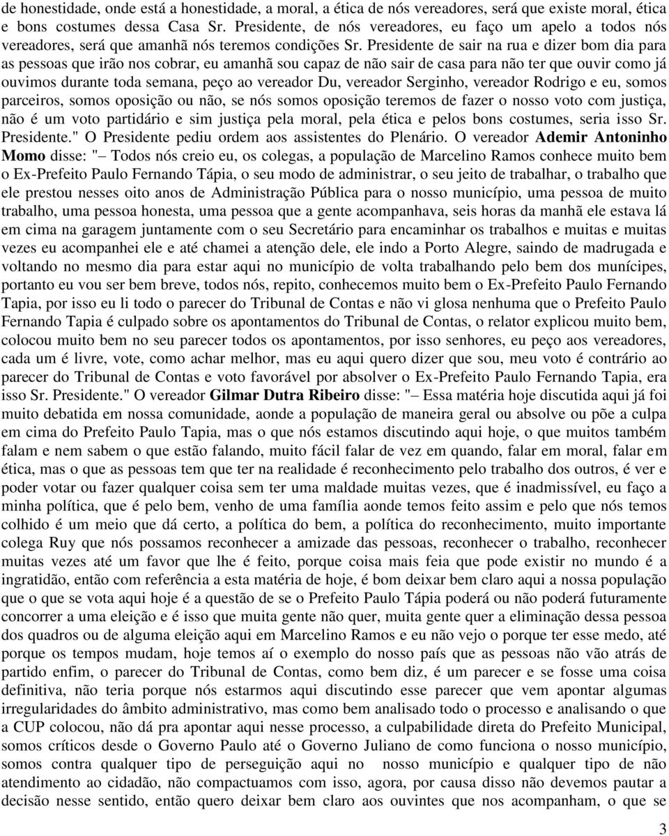 Presidente de sair na rua e dizer bom dia para as pessoas que irão nos cobrar, eu amanhã sou capaz de não sair de casa para não ter que ouvir como já ouvimos durante toda semana, peço ao vereador Du,