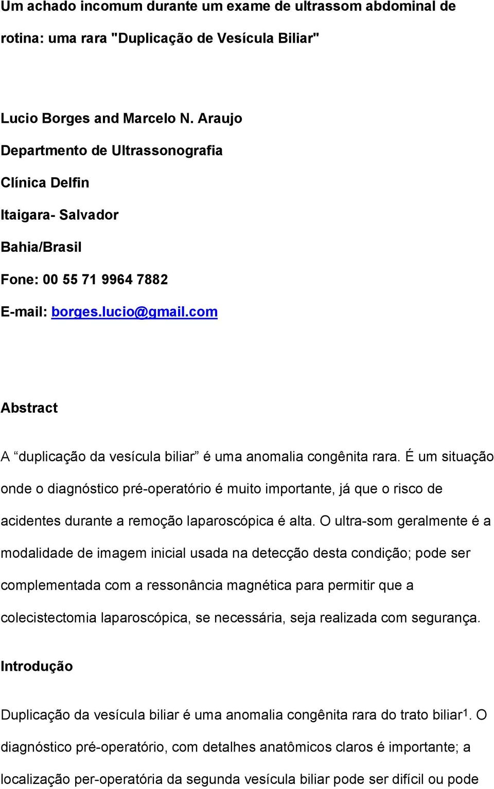 com Abstract A duplicação da vesícula biliar é uma anomalia congênita rara.