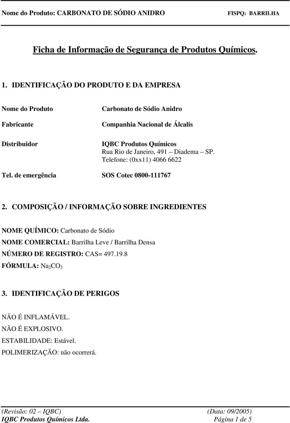 Rio de Janeiro, 491 Diadema SP. Telefone: (0xx11) 4066 6622 Tel. de emergência SOS Cotec 0800-111767 2.