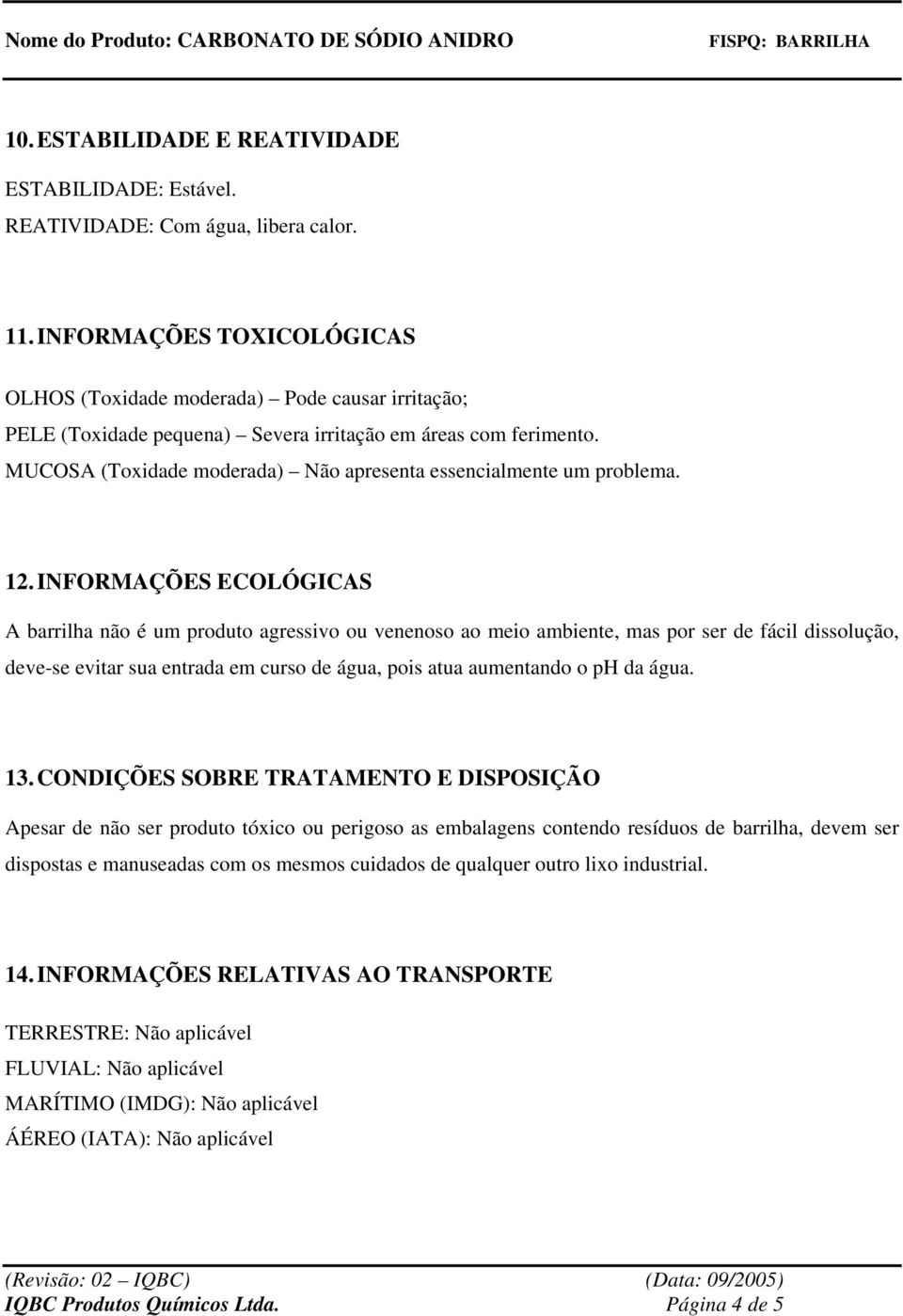 MUCOSA (Toxidade moderada) Não apresenta essencialmente um problema. 12.