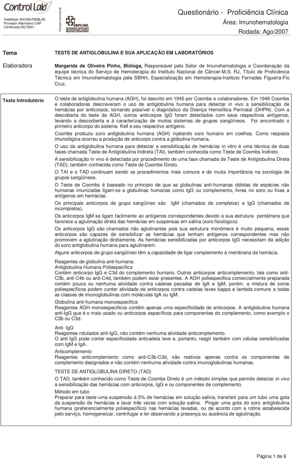 Texto Introdutório O teste de antiglobulina humana (AGH), foi descrito em 1945 por Coombs e colaboradores.