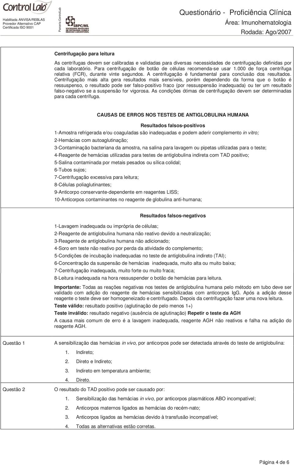 Centrifugação mais alta gera resultados mais sensíveis, porém dependendo da forma que o botão é ressuspenso, o resultado pode ser falso-positivo fraco (por ressuspensão inadequada) ou ter um