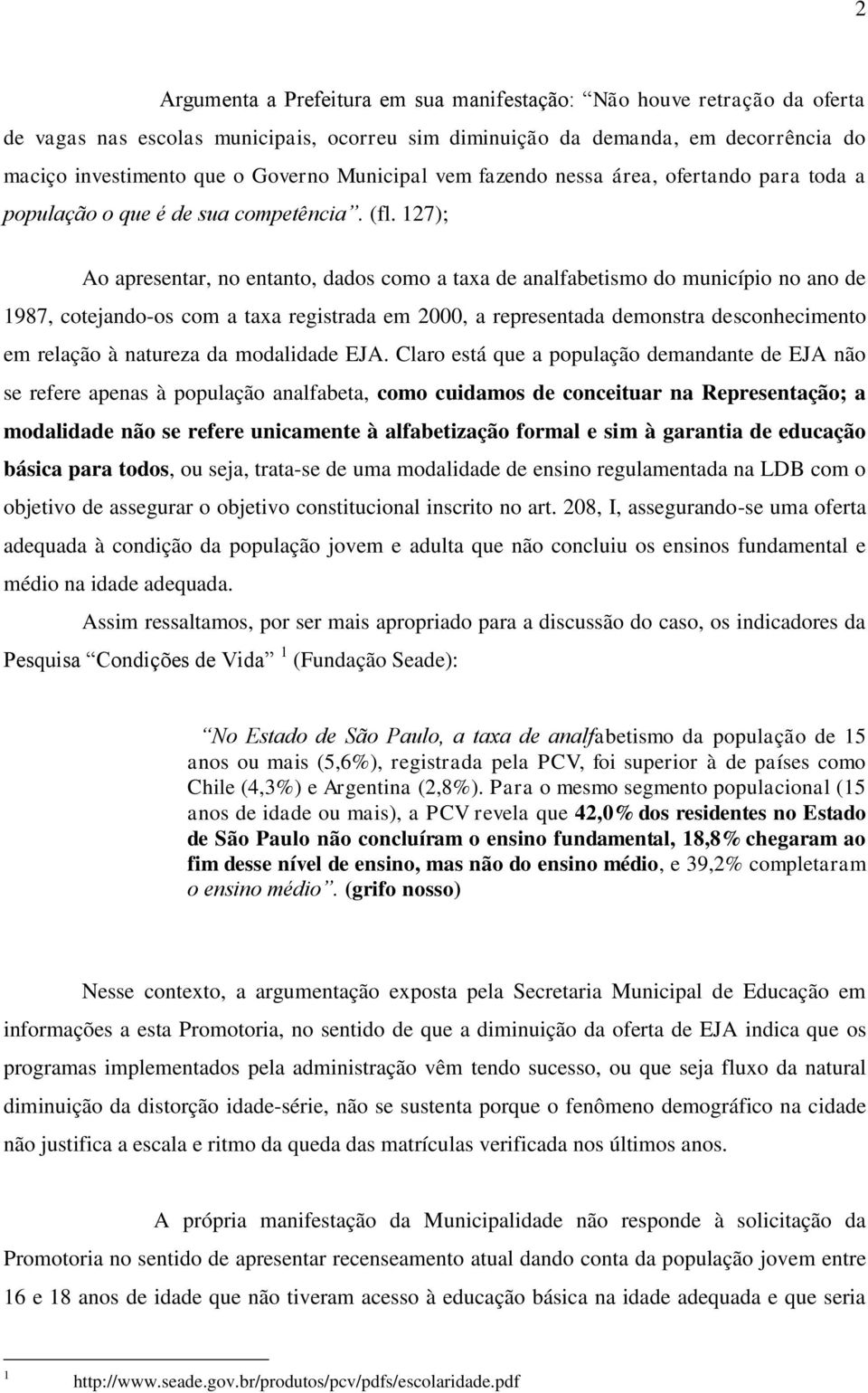 127); Ao apresentar, no entanto, dados como a taxa de analfabetismo do município no ano de 1987, cotejando-os com a taxa registrada em 2000, a representada demonstra desconhecimento em relação à