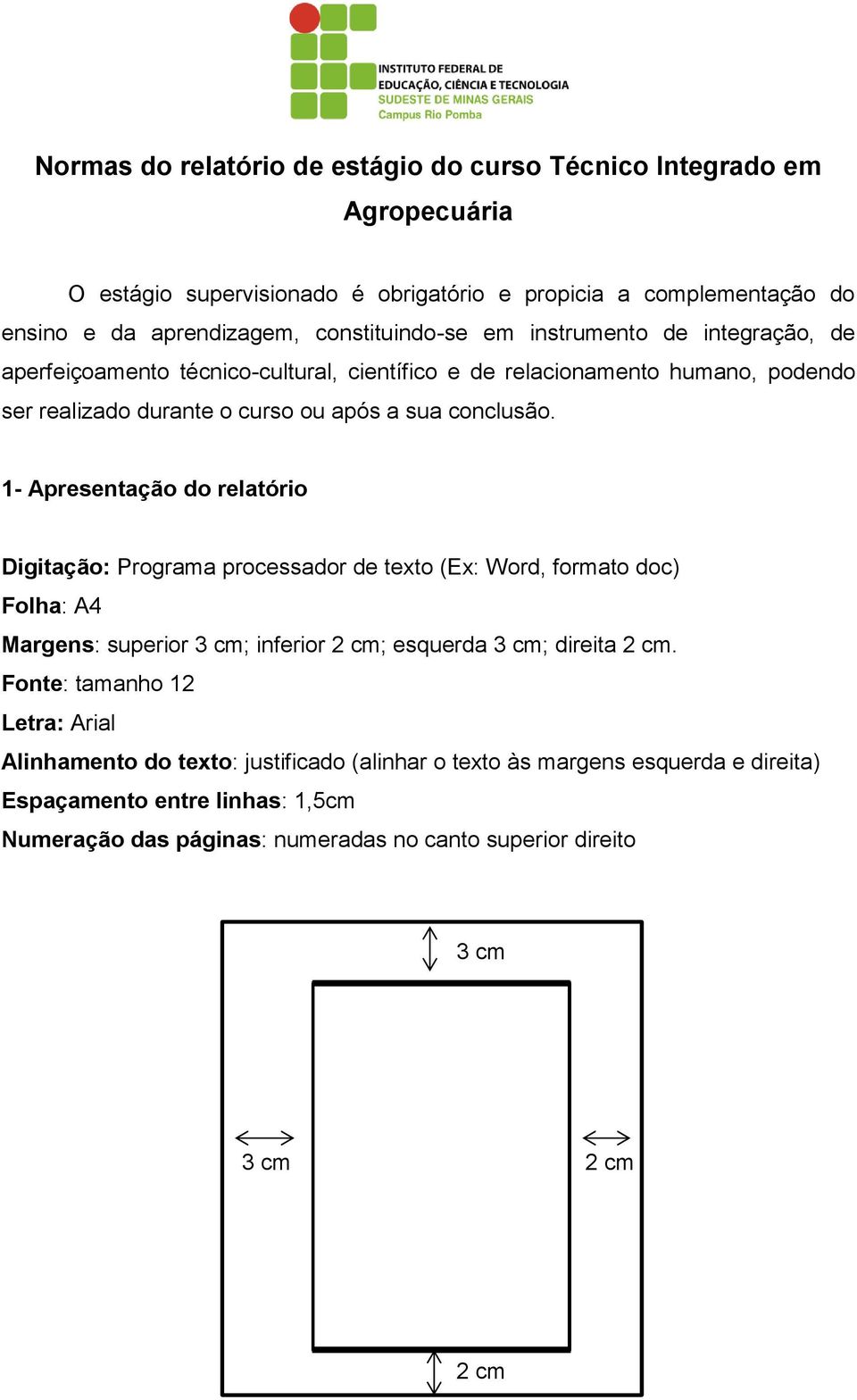 1- Apresentação do relatório Digitação: Programa processador de texto (Ex: Word, formato doc) Folha: A4 Margens: superior 3 cm; inferior 2 cm; esquerda 3 cm; direita 2 cm.